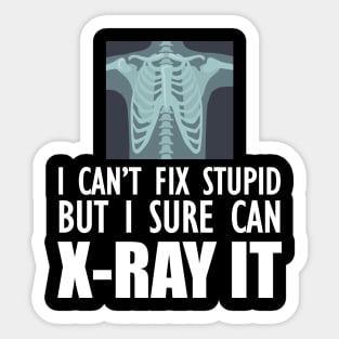 Radiology Tech - I can't fix stupid but I sure can X-Ray It Sticker